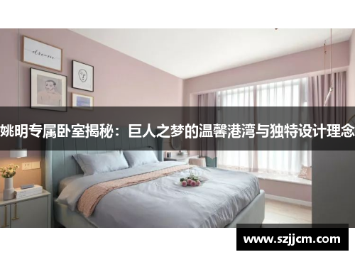 姚明专属卧室揭秘：巨人之梦的温馨港湾与独特设计理念